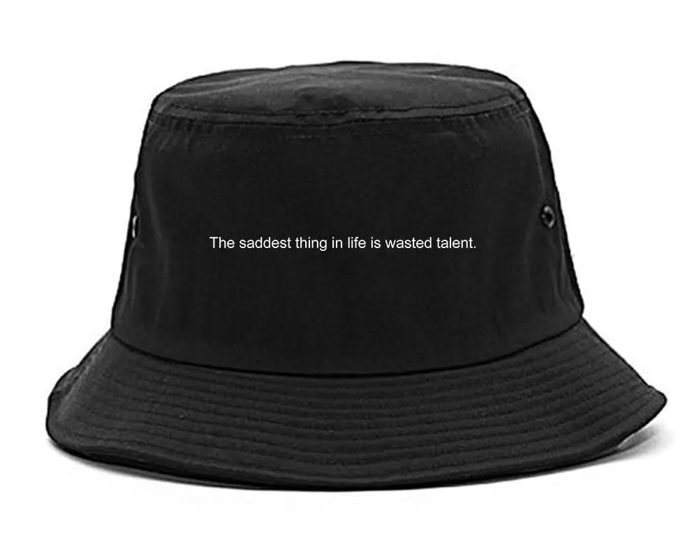 The Saddest Thing In Life Is Wasted Talent Mens Bucket Hat