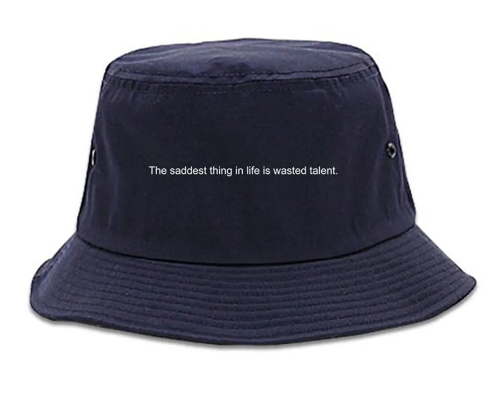The Saddest Thing In Life Is Wasted Talent Mens Bucket Hat